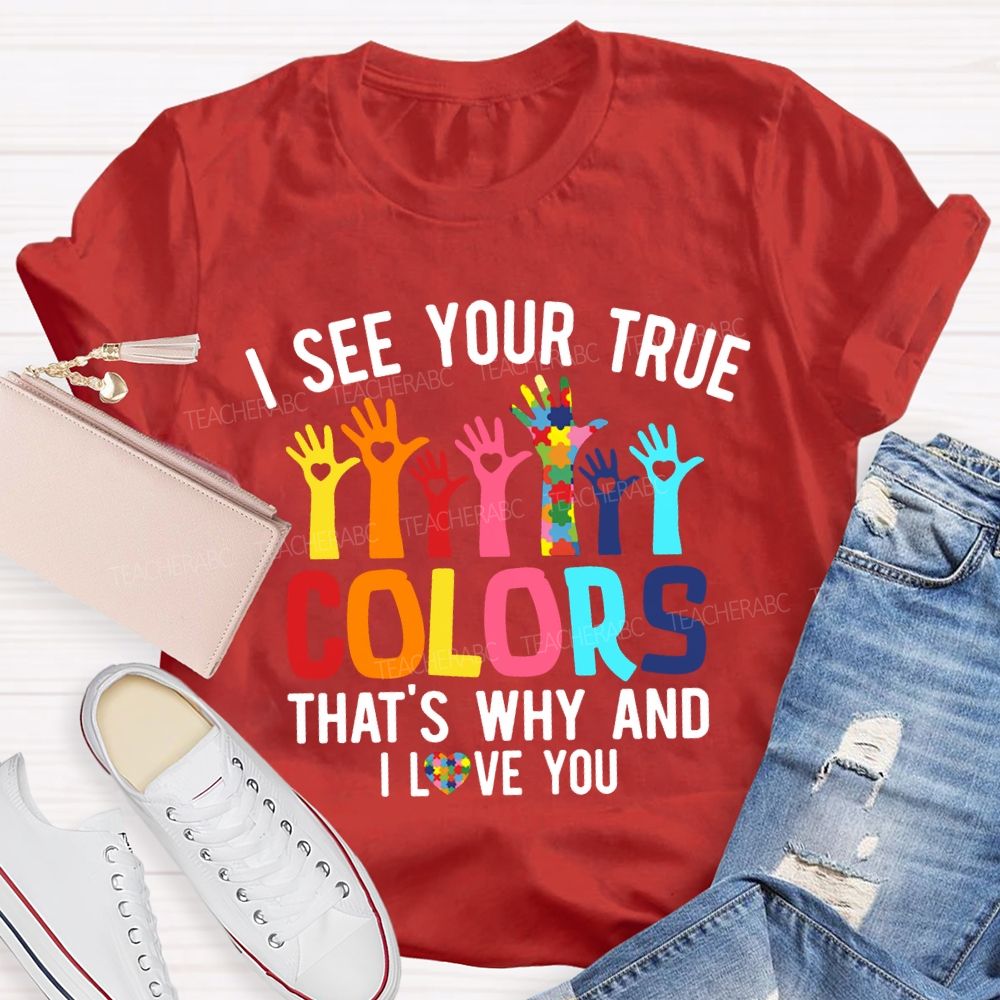 I See Your True Colors That'S Why And I Love You Teacher T-shirt