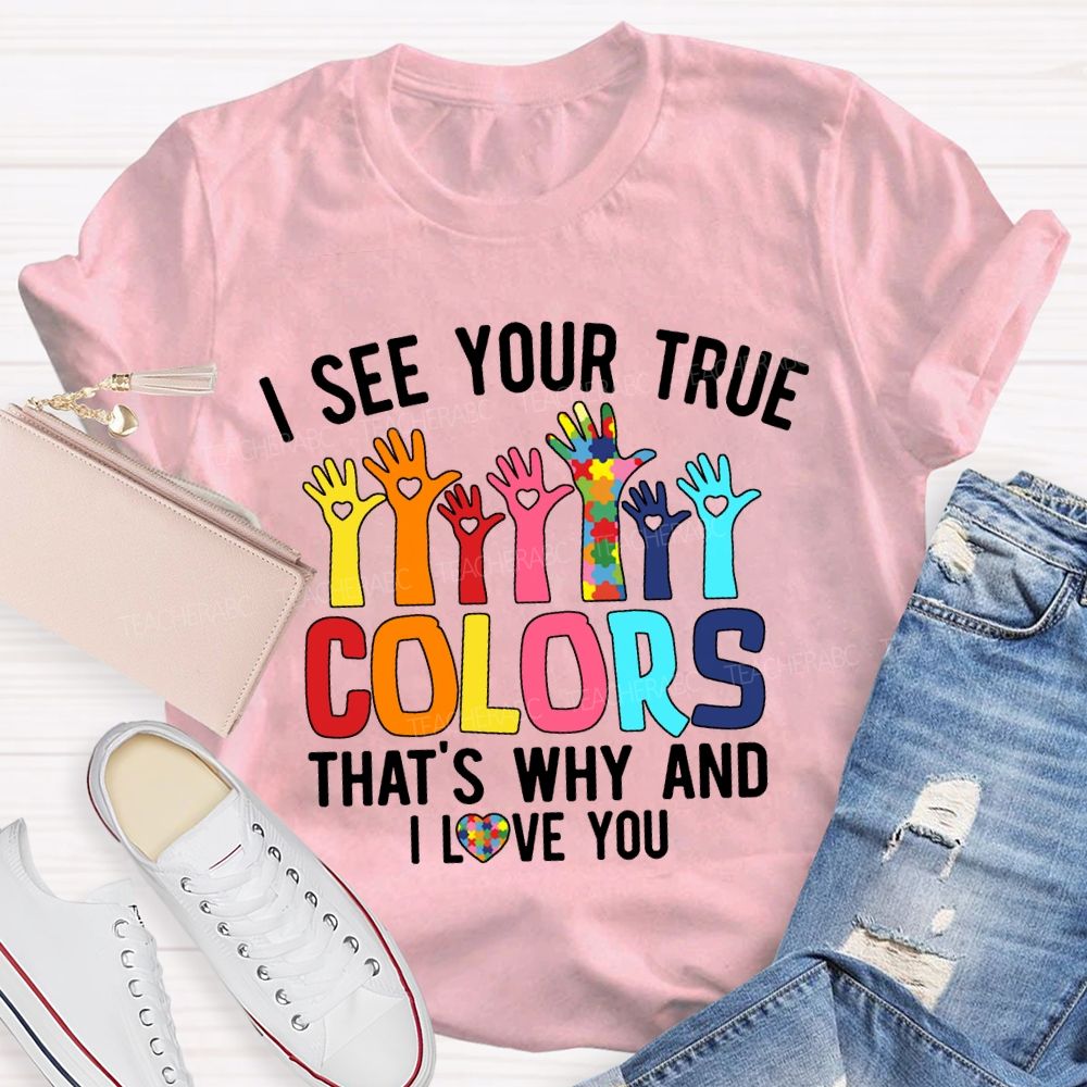 I See Your True Colors That'S Why And I Love You Teacher T-shirt