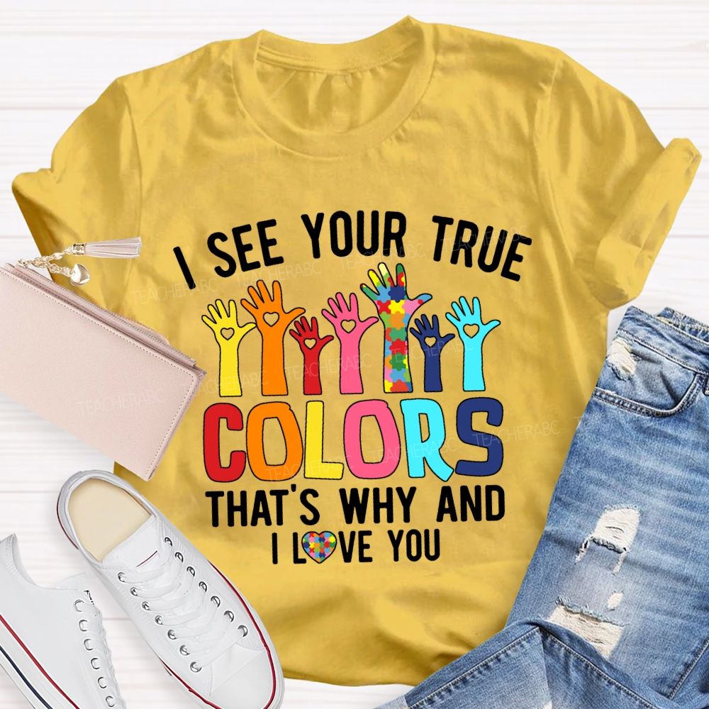 I See Your True Colors That'S Why And I Love You Teacher T-shirt