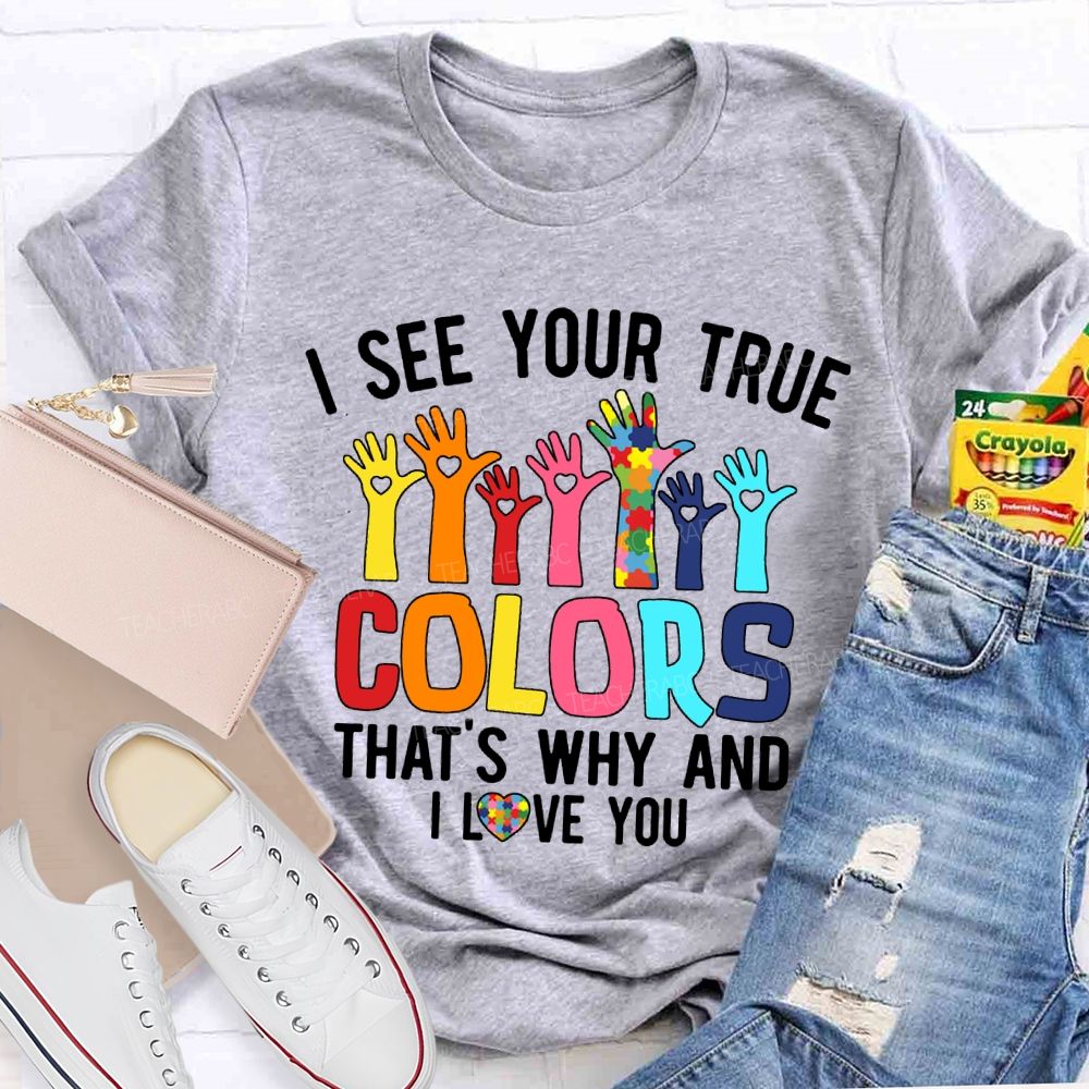 I See Your True Colors That'S Why And I Love You Teacher T-shirt