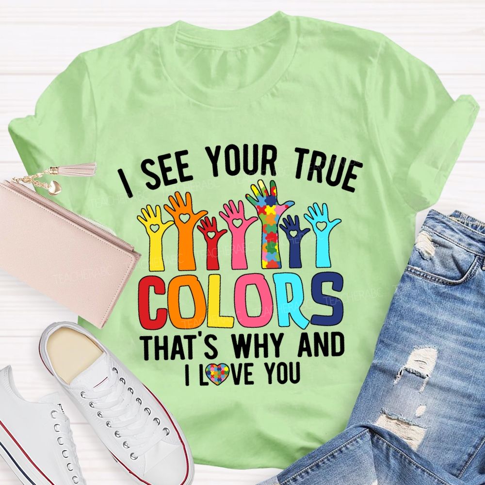 I See Your True Colors That'S Why And I Love You Teacher T-shirt