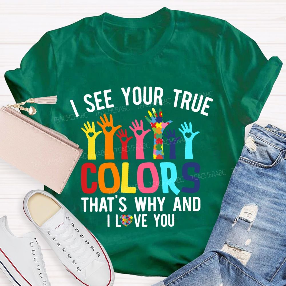 I See Your True Colors That'S Why And I Love You Teacher T-shirt