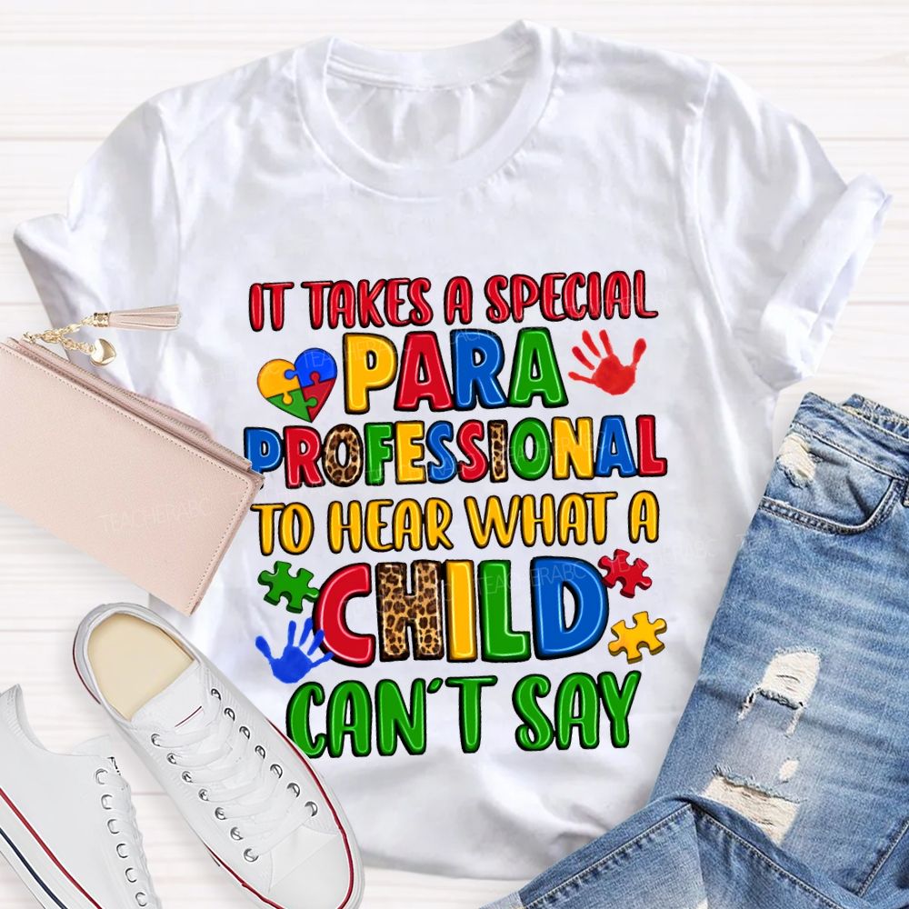 It Takes A Special Paraprofessional To Hear What A Child Can'T Say Teacher T-shirt