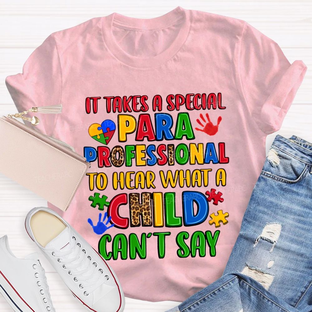 It Takes A Special Paraprofessional To Hear What A Child Can'T Say Teacher T-shirt