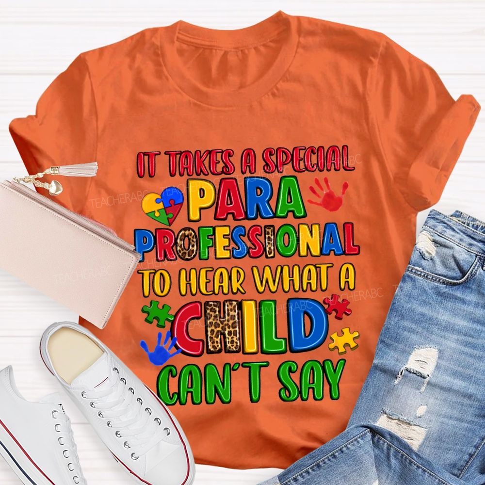 It Takes A Special Paraprofessional To Hear What A Child Can'T Say Teacher T-shirt