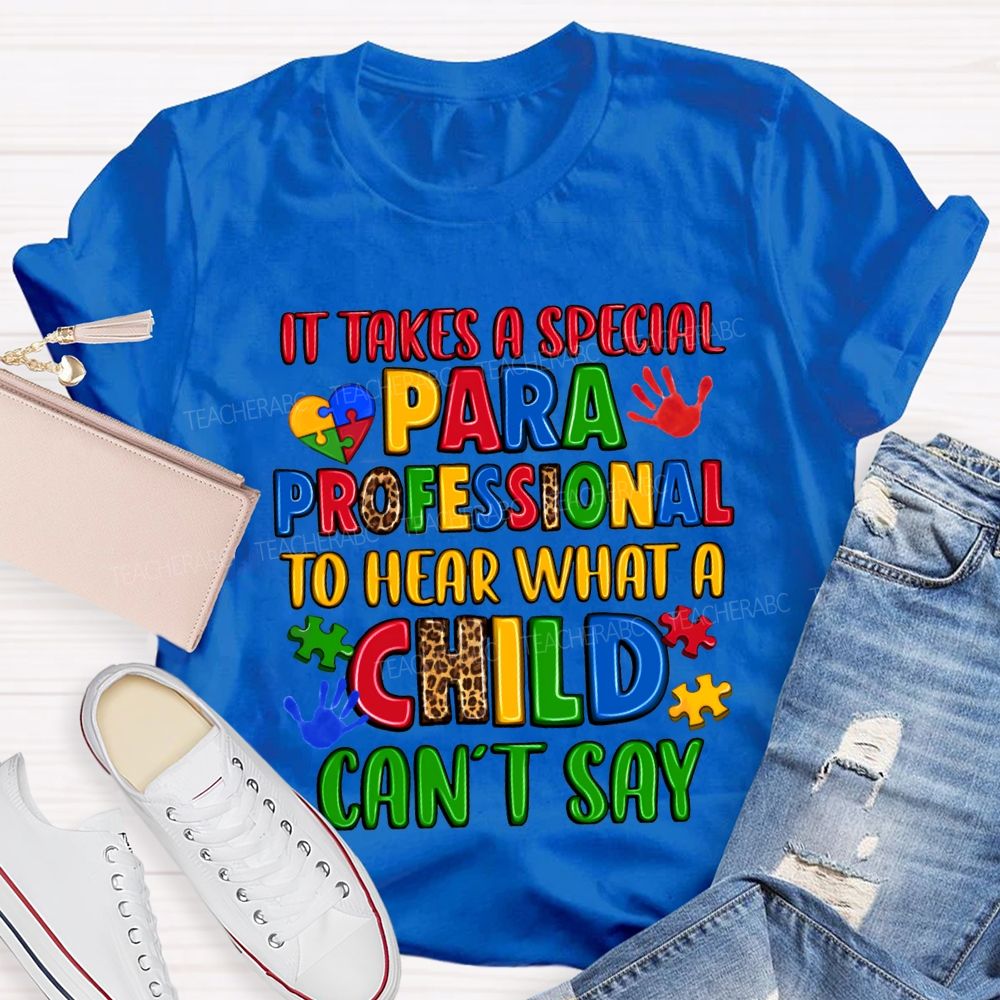 It Takes A Special Paraprofessional To Hear What A Child Can'T Say Teacher T-shirt