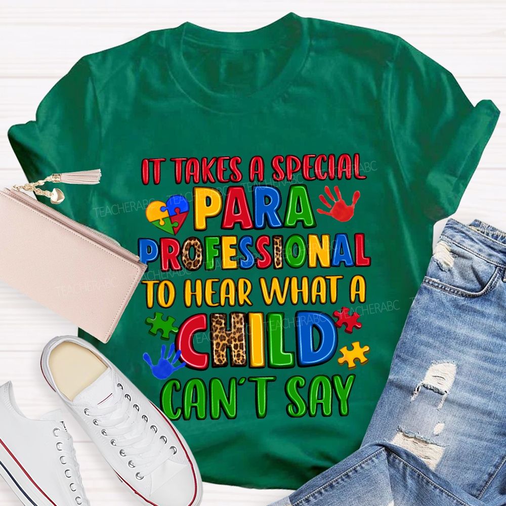 It Takes A Special Paraprofessional To Hear What A Child Can'T Say Teacher T-shirt