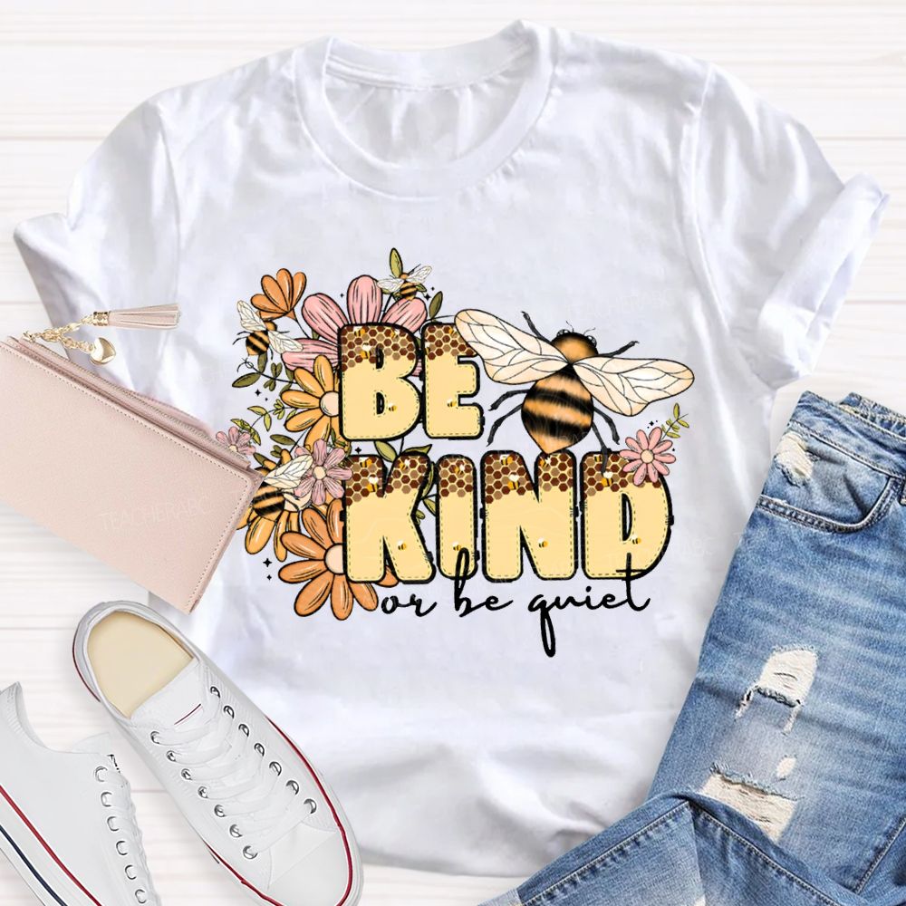 Be Kind Or Be Quiet Flowers And Bees Teacher T-shirt