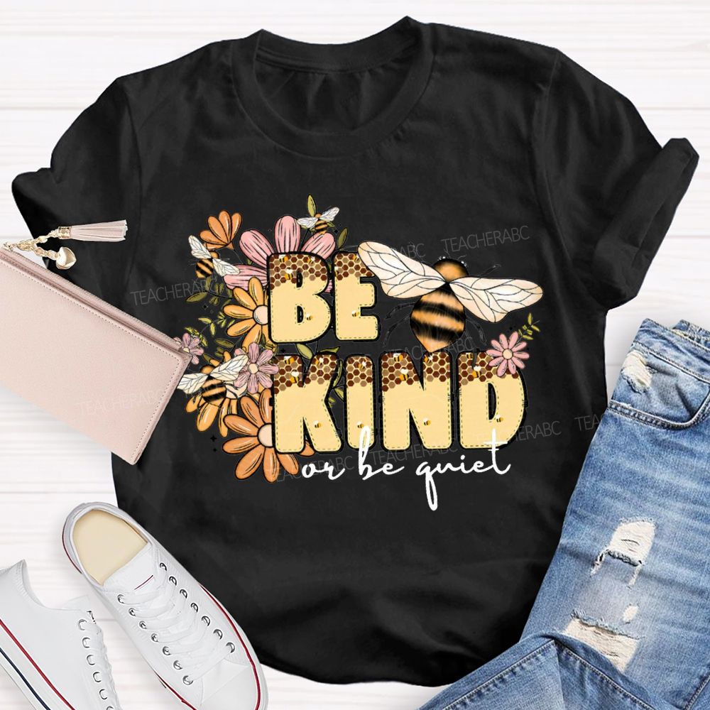 Be Kind Or Be Quiet Flowers And Bees Teacher T-shirt