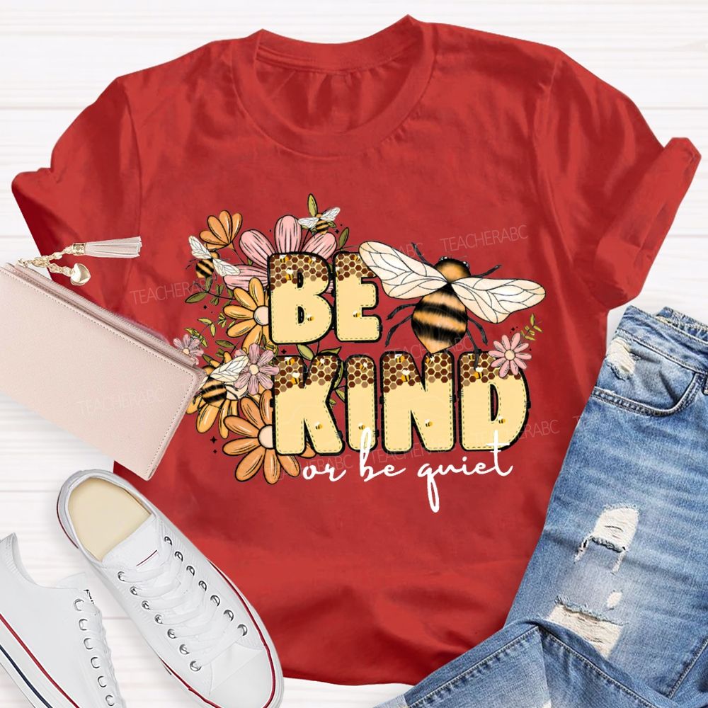 Be Kind Or Be Quiet Flowers And Bees Teacher T-shirt