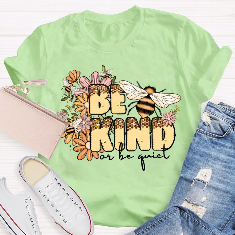 Be Kind Or Be Quiet Flowers And Bees Teacher T-shirt