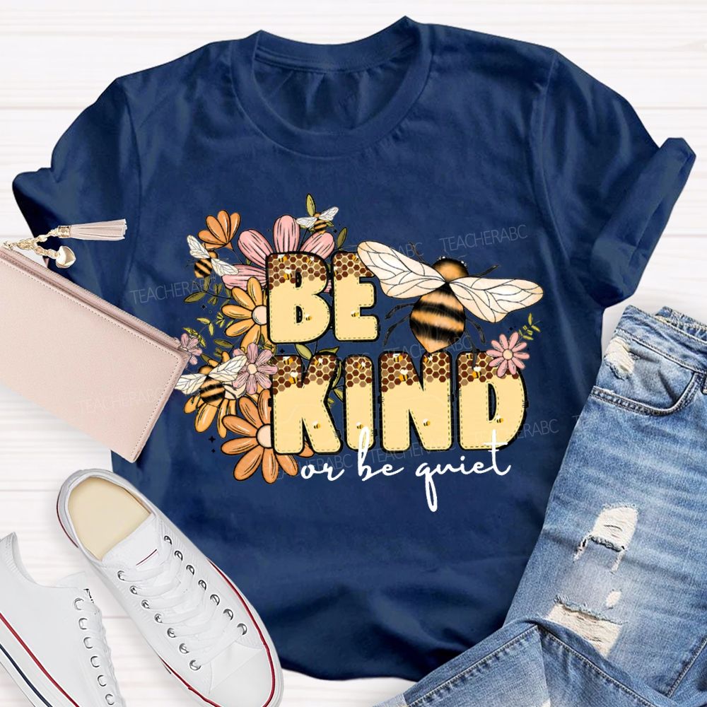 Be Kind Or Be Quiet Flowers And Bees Teacher T-shirt