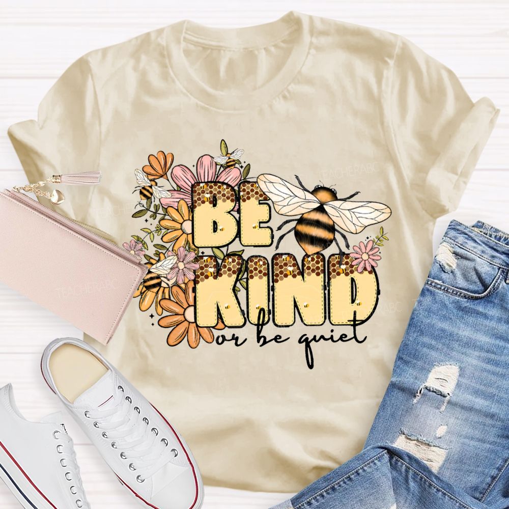 Be Kind Or Be Quiet Flowers And Bees Teacher T-shirt