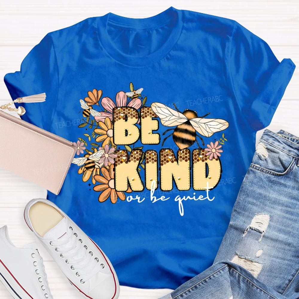 Be Kind Or Be Quiet Flowers And Bees Teacher T-shirt