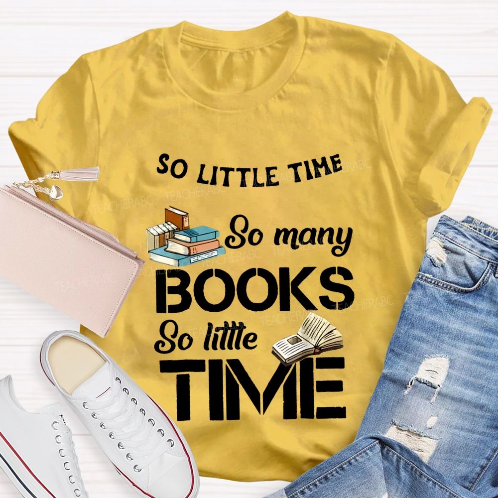 So Little Time So Many Books So Little Time Teacher T-shirt