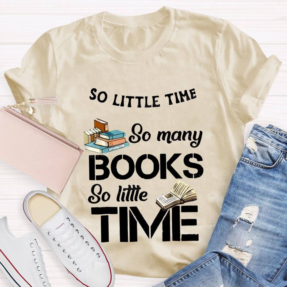 So Little Time So Many Books So Little Time Teacher T-shirt