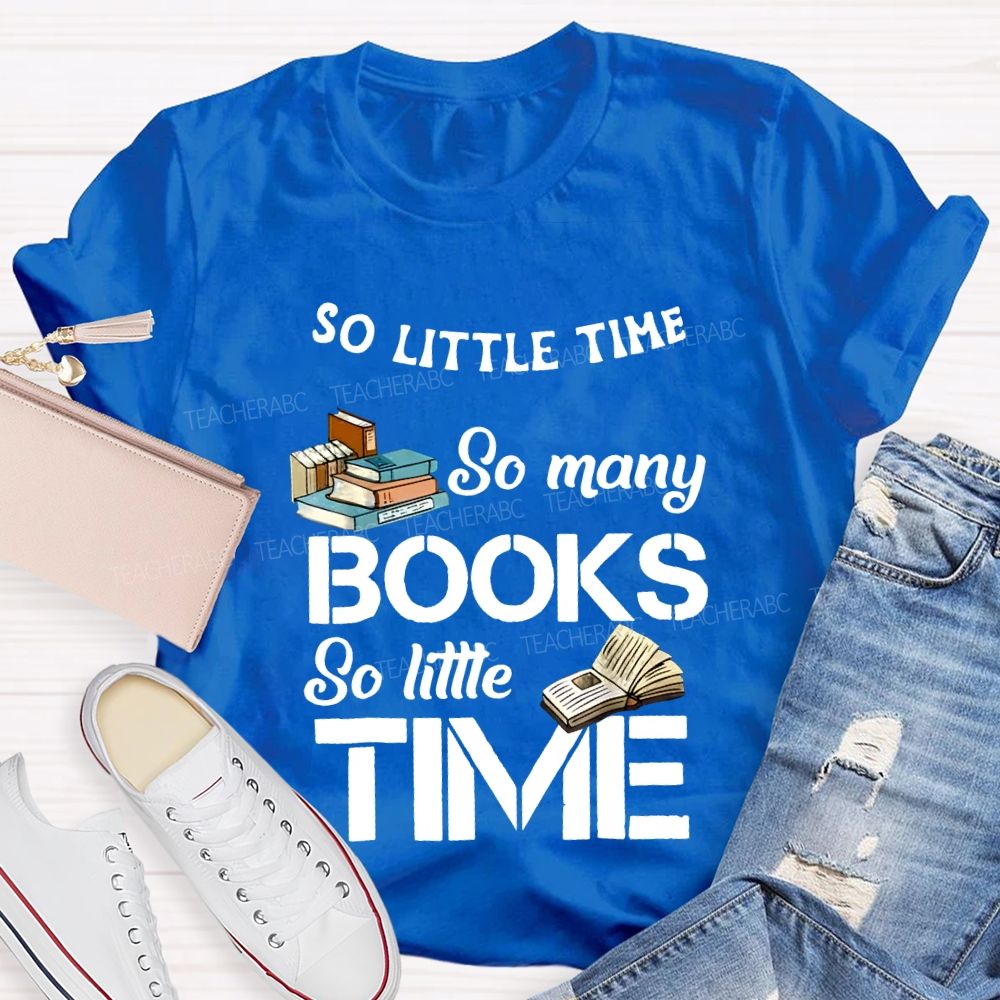 So Little Time So Many Books So Little Time Teacher T-shirt