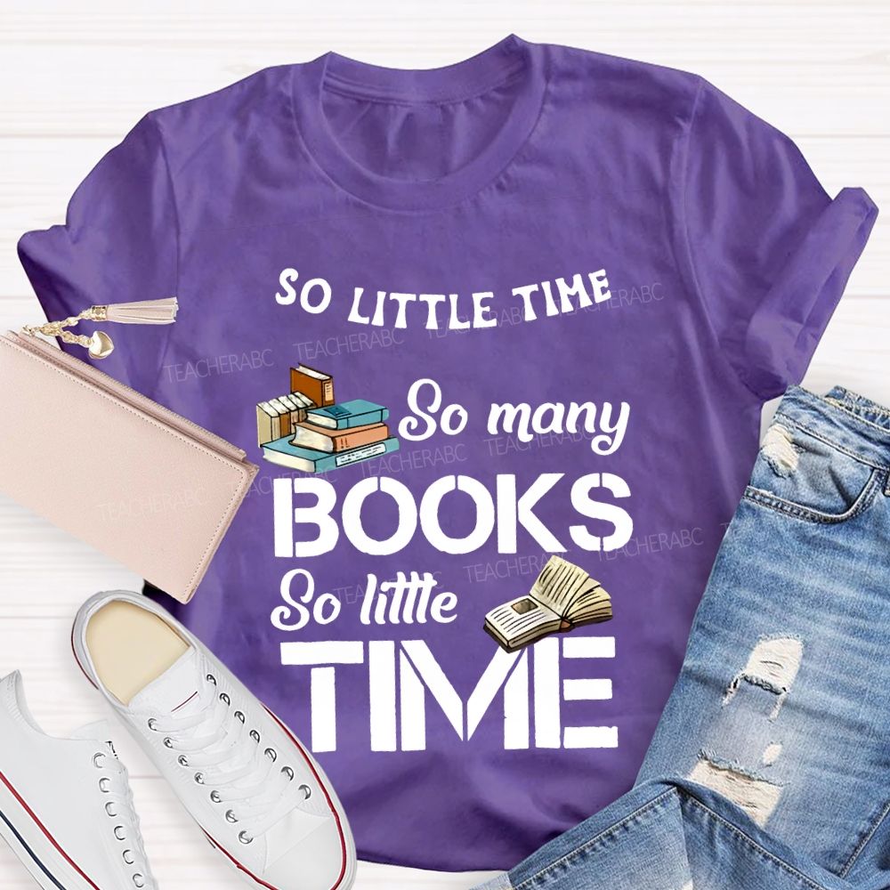 So Little Time So Many Books So Little Time Teacher T-shirt