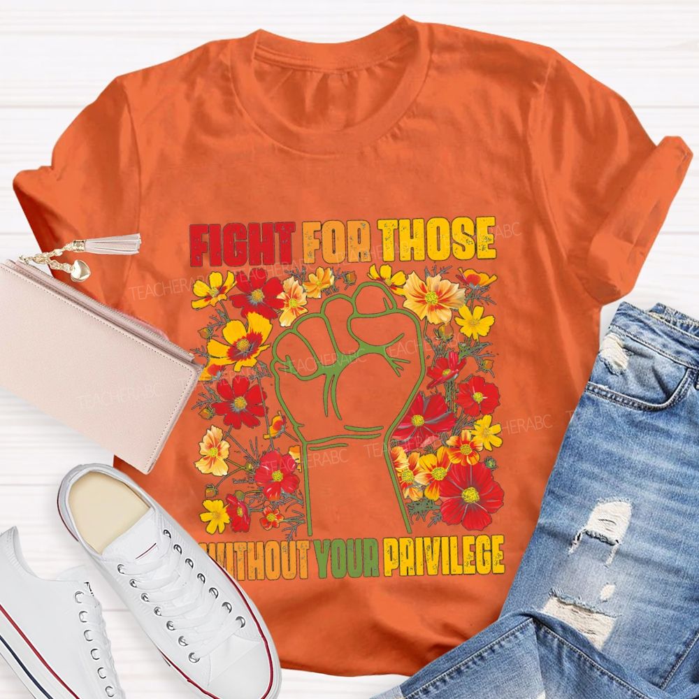 Floral Fight For Those Without Your Privilege Teacher T-shirt