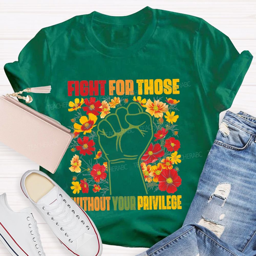Floral Fight For Those Without Your Privilege Teacher T-shirt