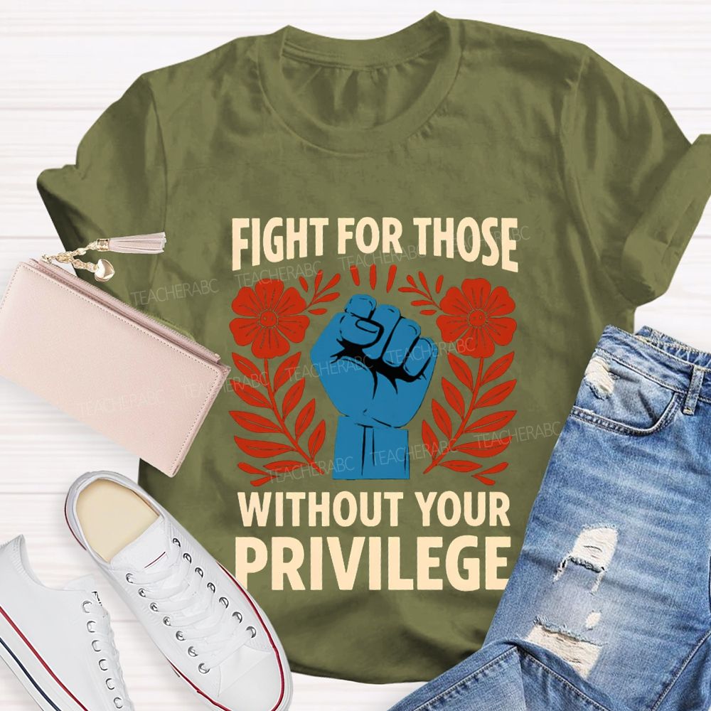 Fight For Those Without Your Privilege Floral Hand Teacher T-shirt