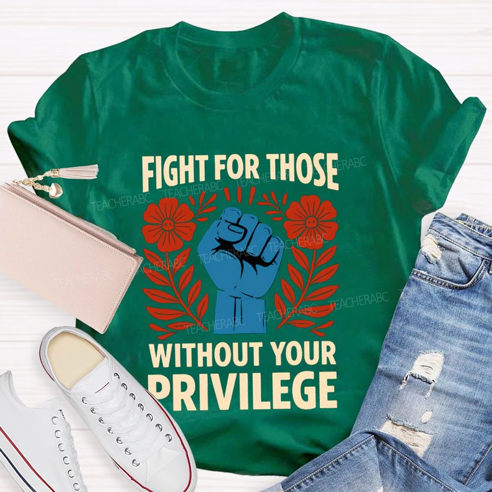 Fight For Those Without Your Privilege Floral Hand Teacher T-shirt