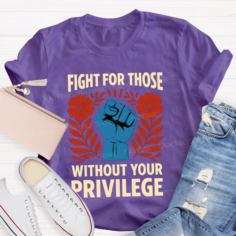Fight For Those Without Your Privilege Floral Hand Teacher T-shirt