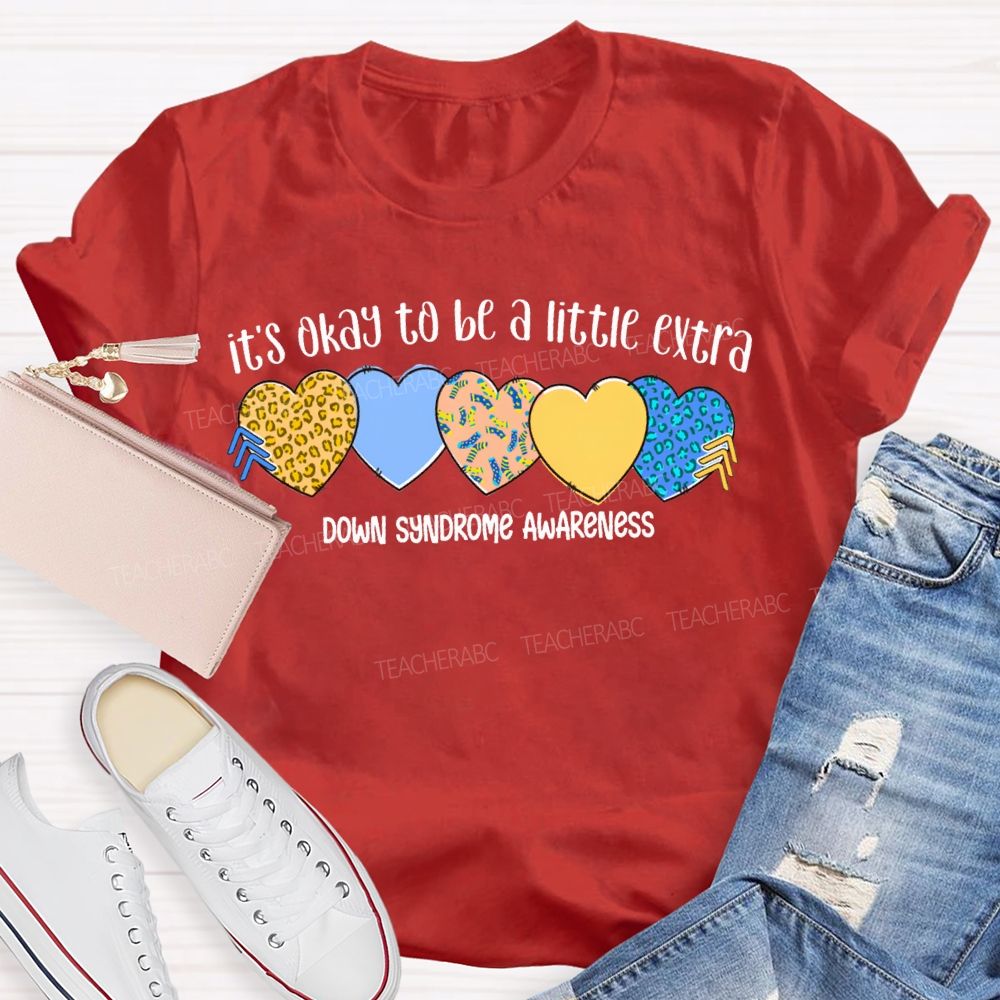 It'S Okay To Be A Little Extra Down Syndrome Awareness Teacher T-shirt