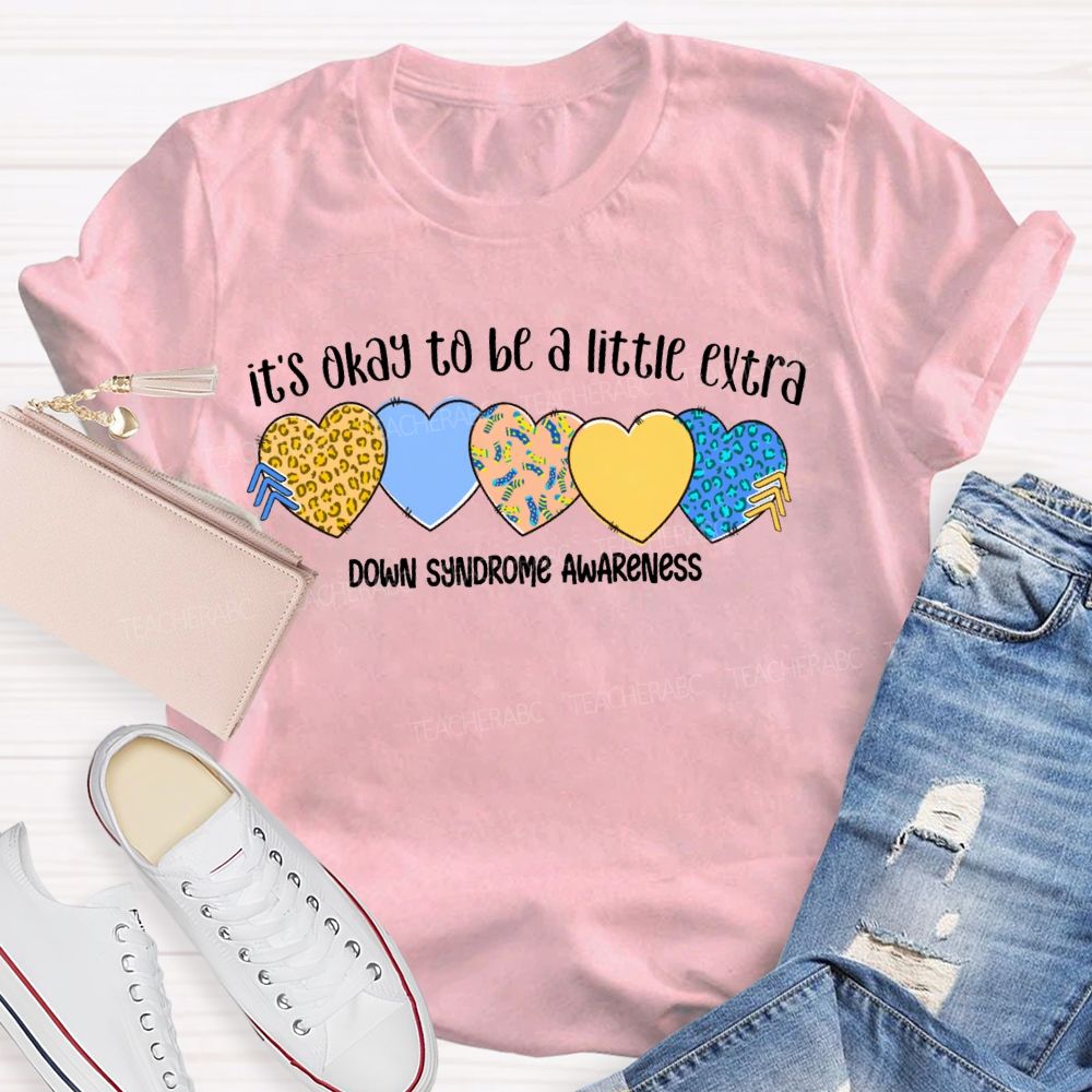 It'S Okay To Be A Little Extra Down Syndrome Awareness Teacher T-shirt