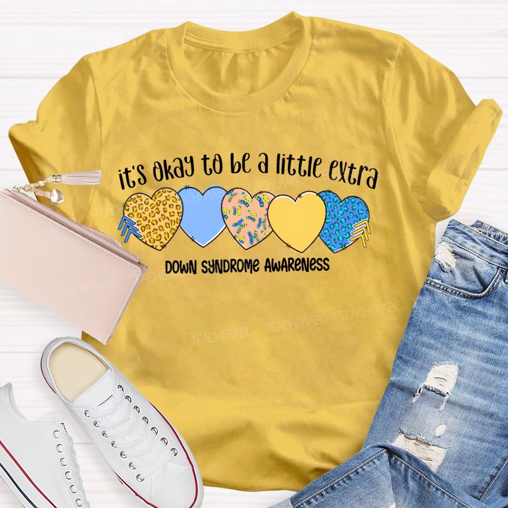 It'S Okay To Be A Little Extra Down Syndrome Awareness Teacher T-shirt