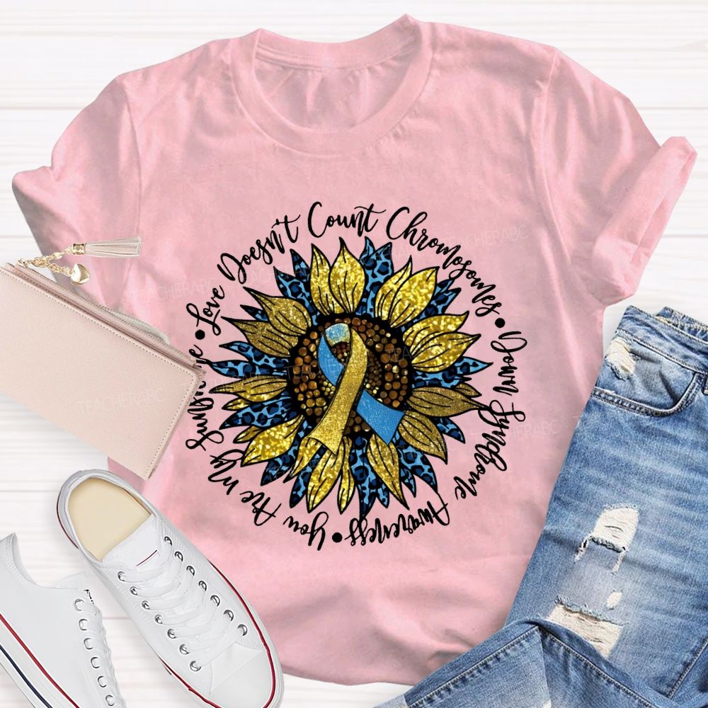 Love Doesn'T Count Chromosomes Syndrome Awareness Are My Sunshine Teacher T-shirt
