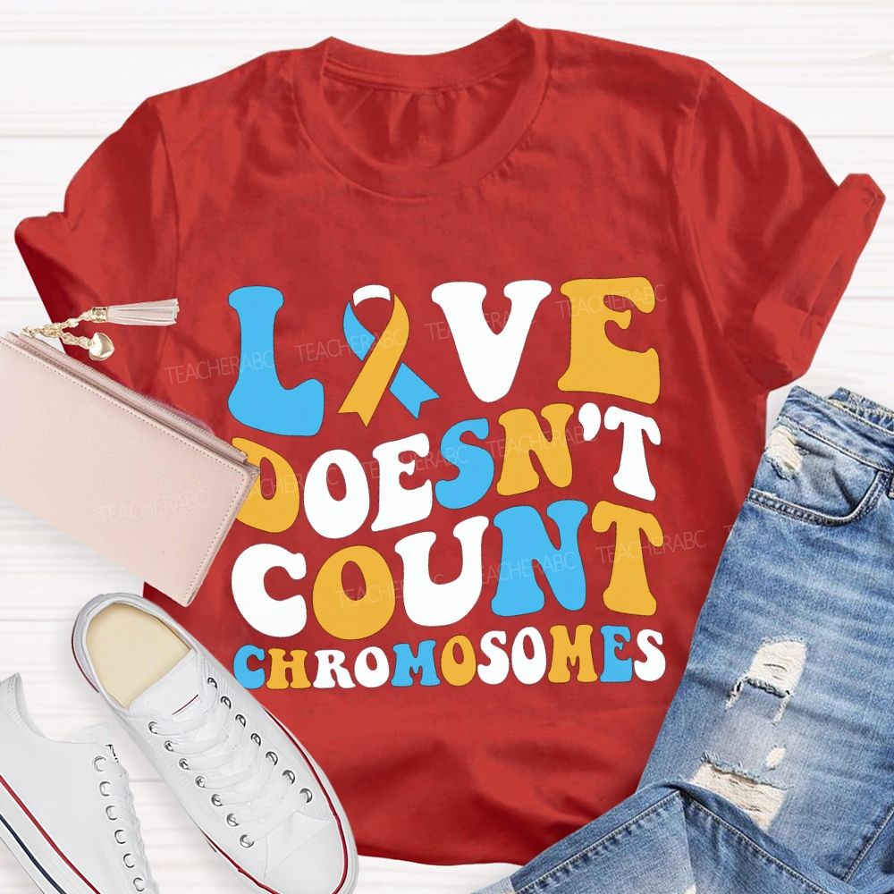 Love Doesn'T Count Chromosomes Down Syndrome Acceptance Teacher T-shirt