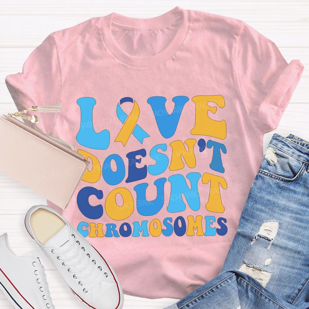 Love Doesn'T Count Chromosomes Down Syndrome Acceptance Teacher T-shirt