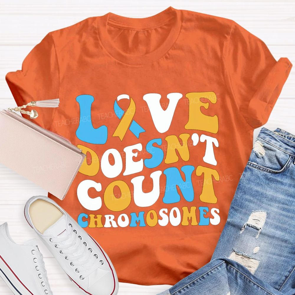 Love Doesn'T Count Chromosomes Down Syndrome Acceptance Teacher T-shirt