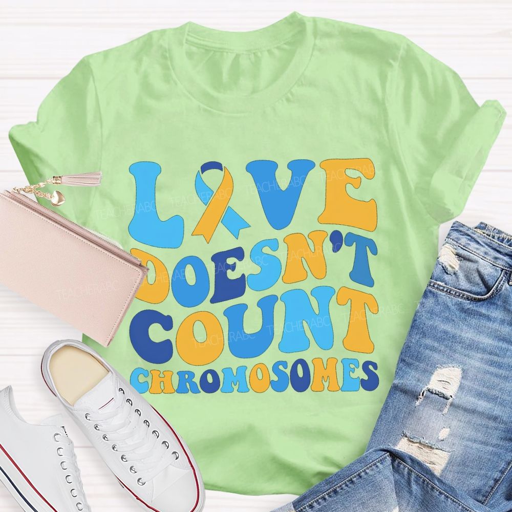 Love Doesn'T Count Chromosomes Down Syndrome Acceptance Teacher T-shirt