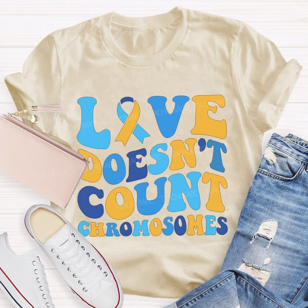Love Doesn'T Count Chromosomes Down Syndrome Acceptance Teacher T-shirt