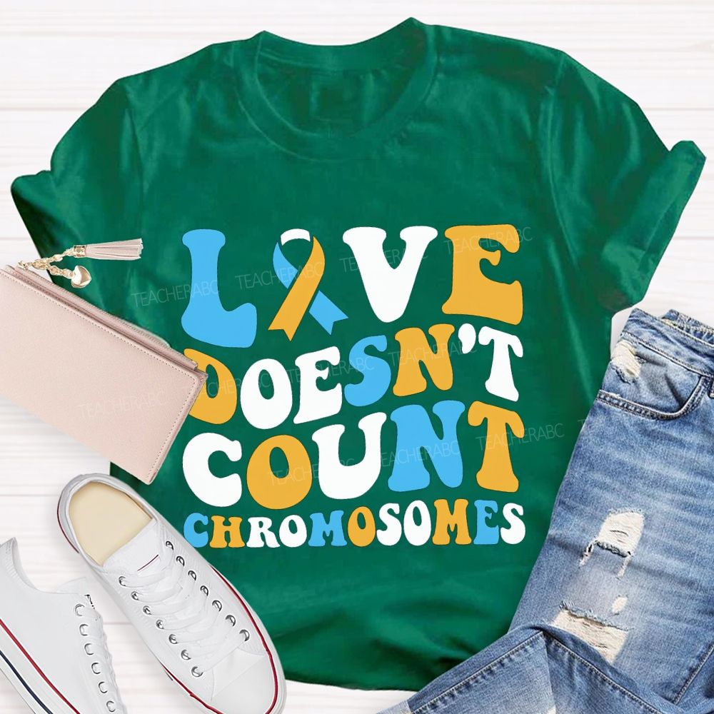Love Doesn'T Count Chromosomes Down Syndrome Acceptance Teacher T-shirt