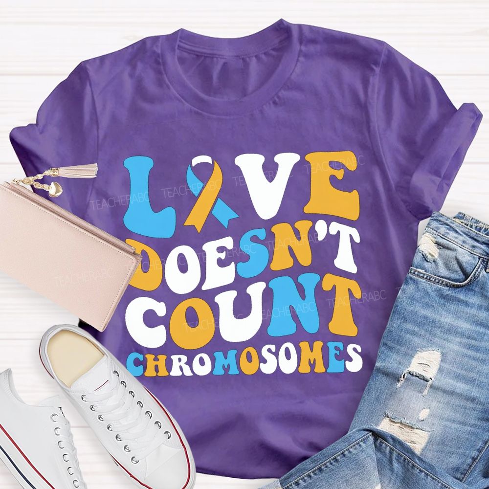 Love Doesn'T Count Chromosomes Down Syndrome Acceptance Teacher T-shirt