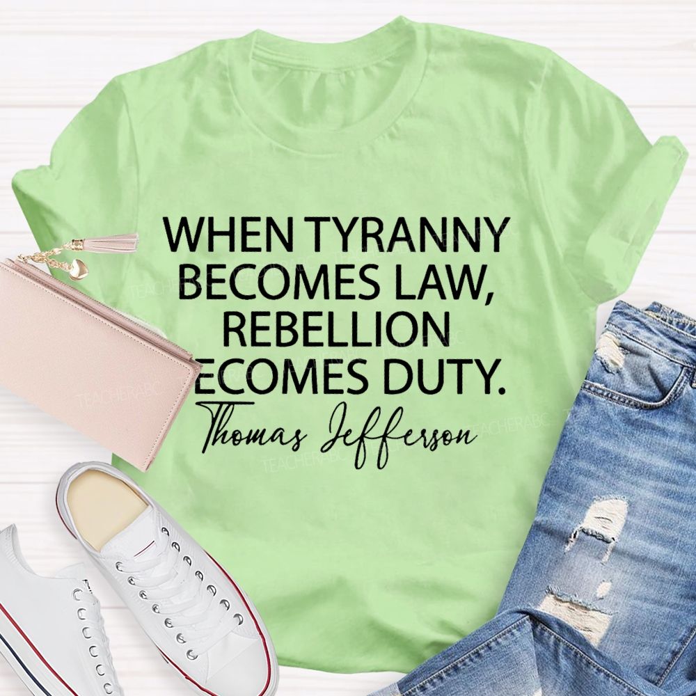 When Tyranny Becomes Law Rebellion Becomes Duty  Teacher T-shirt