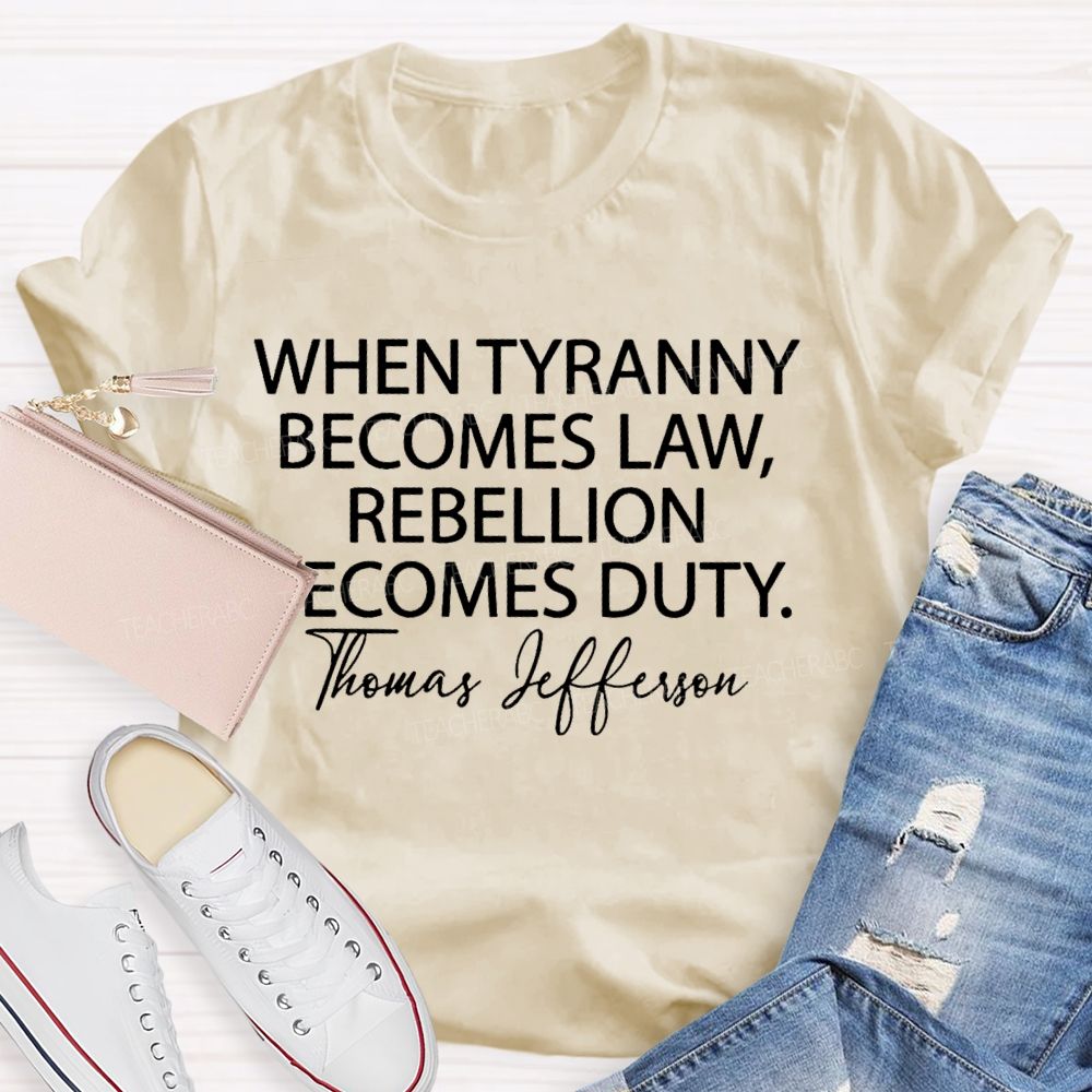 When Tyranny Becomes Law Rebellion Becomes Duty  Teacher T-shirt