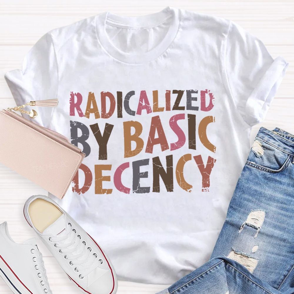 Radicalized By Basic Decency Colorful Letters Teacher T-shirt