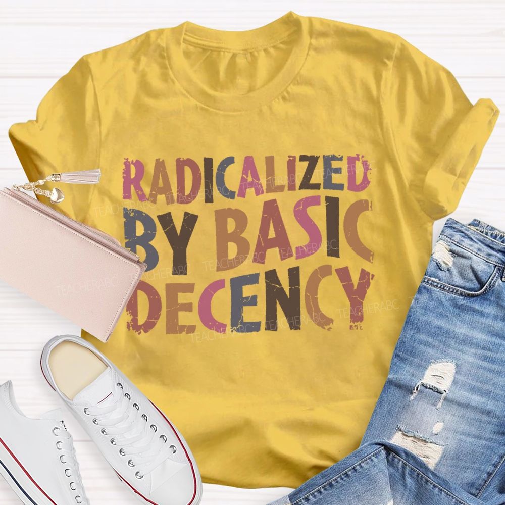 Radicalized By Basic Decency Colorful Letters Teacher T-shirt