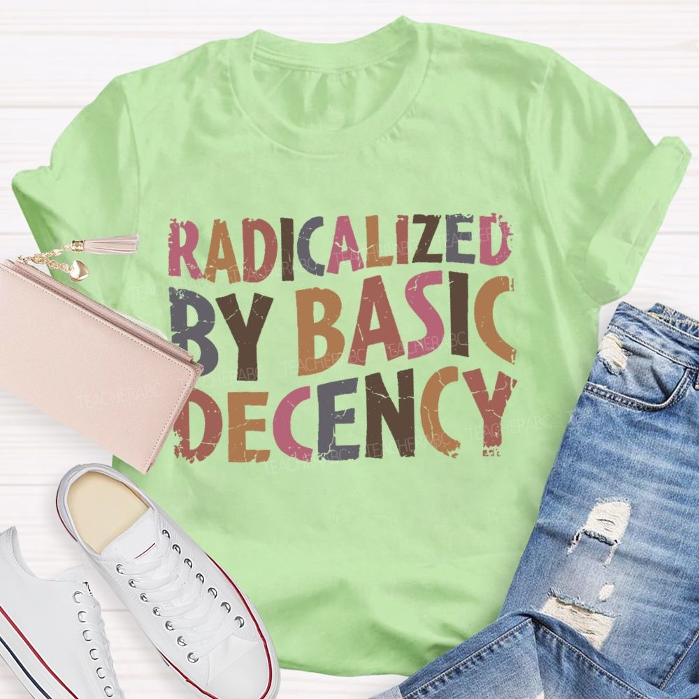 Radicalized By Basic Decency Colorful Letters Teacher T-shirt