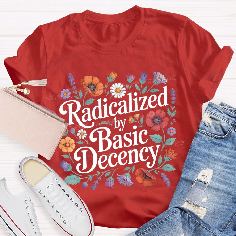 Radicalized By Basic Decency  Plants Graphics Teacher T-shirt