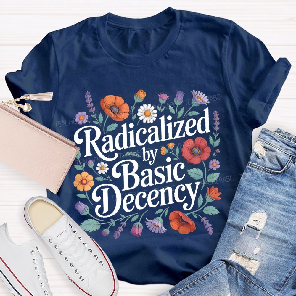 Radicalized By Basic Decency  Plants Graphics Teacher T-shirt