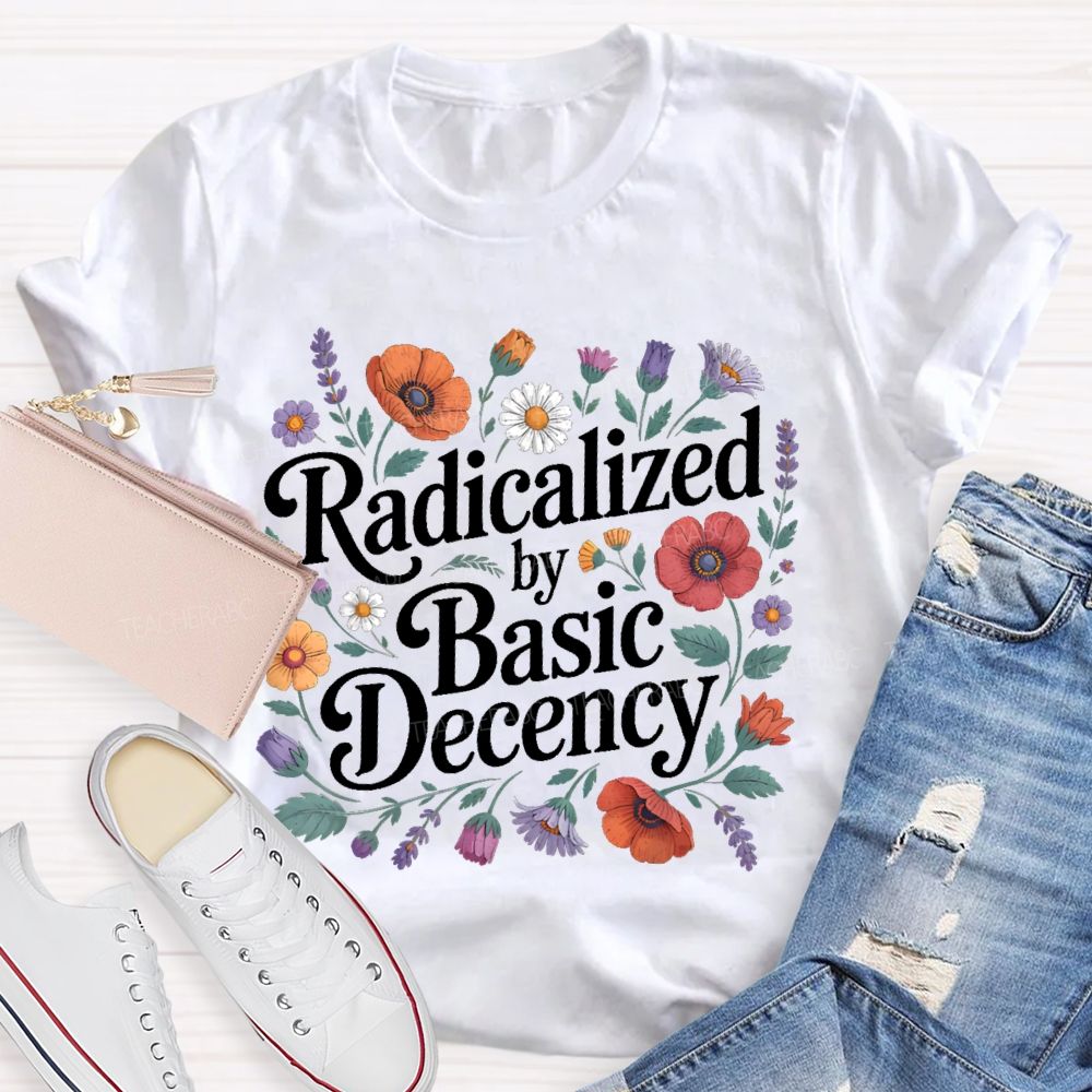 Radicalized By Basic Decency  Plants Graphics Teacher T-shirt
