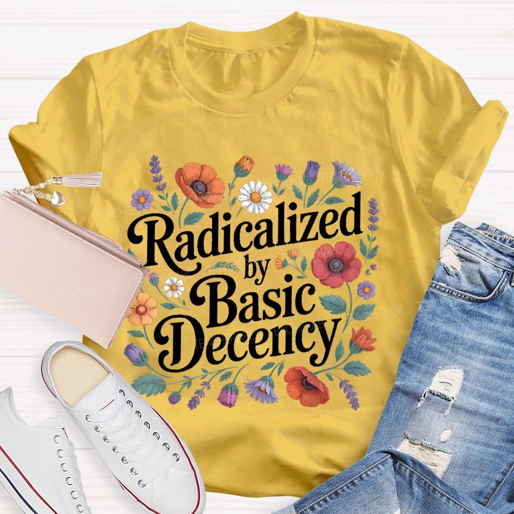 Radicalized By Basic Decency  Plants Graphics Teacher T-shirt
