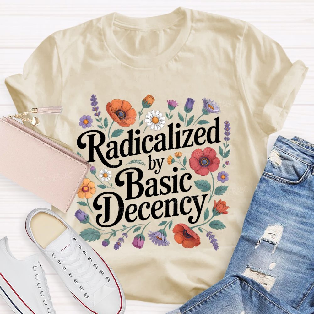 Radicalized By Basic Decency  Plants Graphics Teacher T-shirt