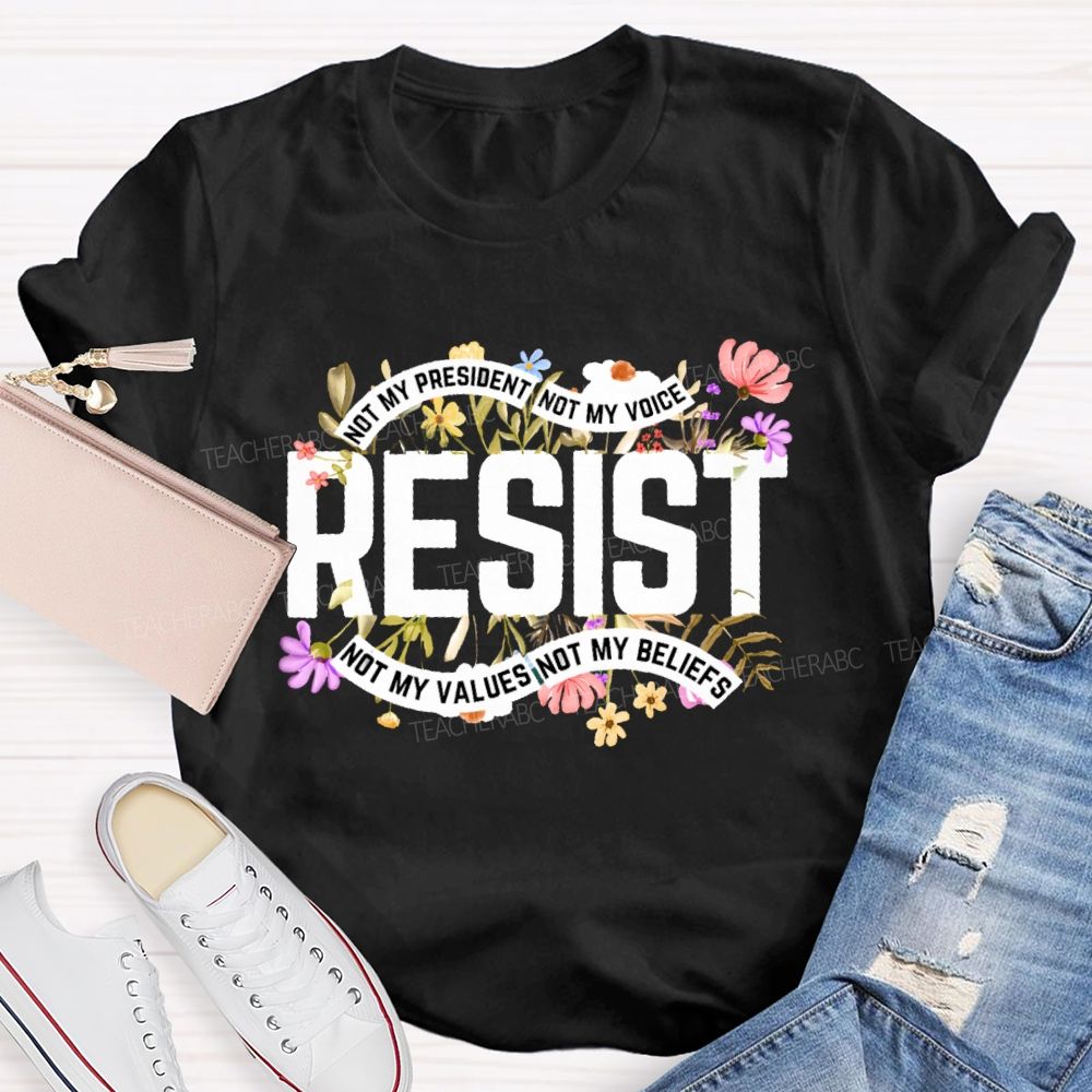 Not My President Not My Voice Not My Value Not My Beliefs Teacher T-shirt