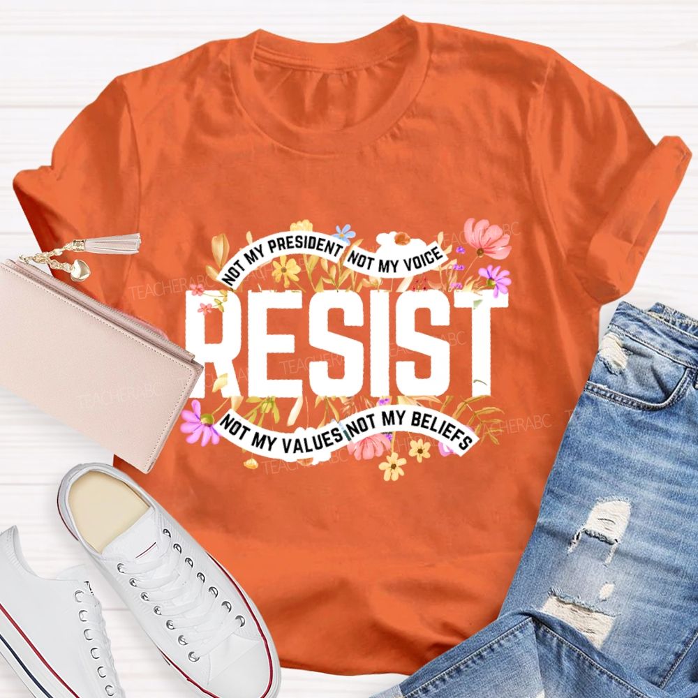 Not My President Not My Voice Not My Value Not My Beliefs Teacher T-shirt